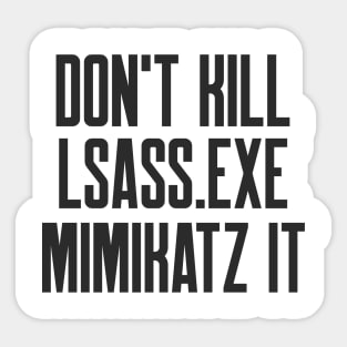 Cybersecurity Don't Kill lsass exe mimikatz it Sticker